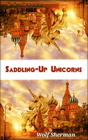 Cover of the book Saddling-Up Unicorns by Wolf Sherman
