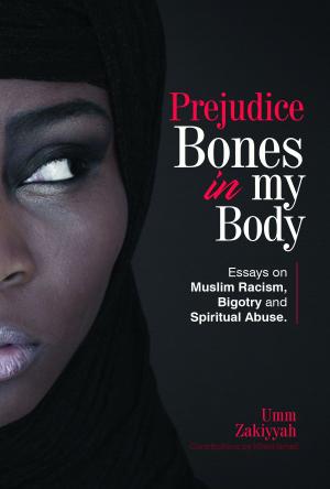 Book cover of Prejudice Bones in My Body: Essays on Muslim Racism, Bigotry and Spiritual Abuse