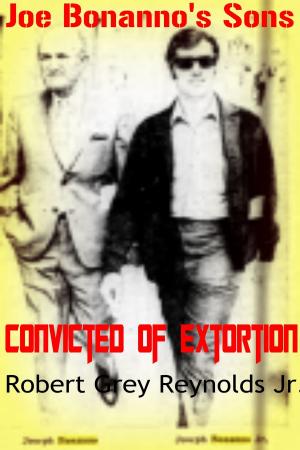 Cover of the book Joe Bonanno's Sons Convicted of Extortion by Robert Grey Reynolds Jr