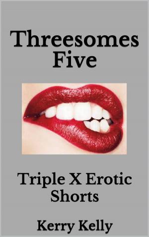 Cover of the book Threesomes 5: Triple X Erotic Shorts by Kerry Kelly