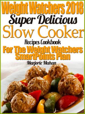 Cover of Weight Watchers 2018 Super Delicious Slow Cooker SmartPoints Recipes Cookbook For The New Weight Watchers FreeStyle Plan