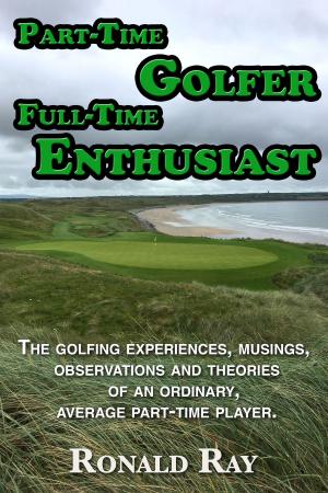 Cover of the book Part-Time Golfer Full-Time Enthusiast by James W Bancroft