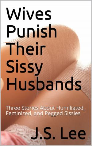 Cover of the book Wives Punish Their Sissy Husbands: Three Stories About Humiliated, Feminized, and Pegged Sissies by Hannah Butler