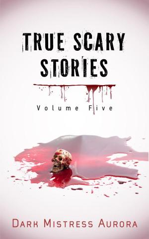 Cover of the book True Scary Stories: Volume Five by Zach Robertson Jr