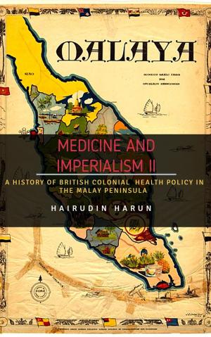 Cover of the book Medicine and Imperialism II: A History of British Colonial Health Policy in the Malay Peninsula by Laurie Stewart