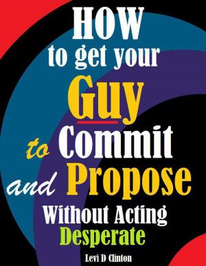 bigCover of the book How to Get Your Guy to Commit and Propose Without Acting Desperate by 