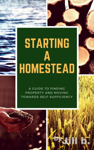 Cover of Starting a Homestead: A Guide to Finding Property and Moving Toward Self-Sufficiency