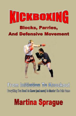 Cover of the book Kickboxing: Blocks, Parries, And Defensive Movement: From Initiation To Knockout by Martina Sprague