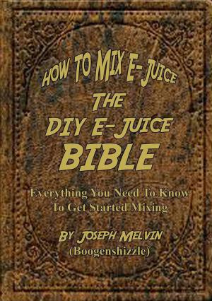 Book cover of How To Mix E-Juice, The Diy E-Juice Bible