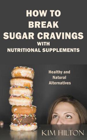 Cover of the book How to Break Sugar Cravings with Nutritional Supplements: Healthy and Natural Alternatives by James Lake, MD