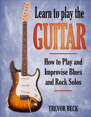 Cover of the book Learn to Play the Guitar: How to Play and Improvise Blues and Rock Solos by Stephanie Bennett, Keith Richards, Helen Mirren, Little Richard, Bo Diddley, Bruce Springsteen, Eric Clapton