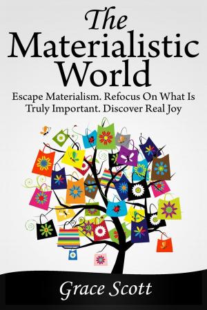 Cover of the book The Materialistic World: Escape Materialism. Refocus on what is Truly Important. Discover Real Joy by Vironika Tugaleva