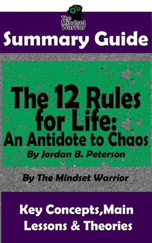 Cover of the book Summary Guide: The 12 Rules for Life: An Antidote to Chaos: by Jordan B. Peterson | The Mindset Warrior Summary Guide by Lauren Fremont