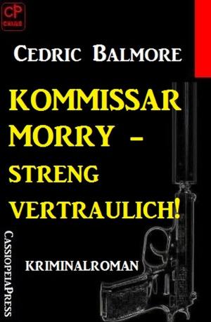 Cover of the book Kommissar Morry - Streng vertraulich! by Alfred Bekker, Alfred Wallon, Pete Hackett, Peter Dubina
