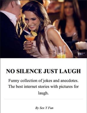 Cover of the book NO SILENCE JUST LAUGH. Funny collection of jokes and anecdotes. The best internet stories with pictures for laugh. by J.S. Williams