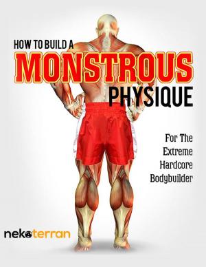 Cover of the book How to Build a Monstrous Physique by Scott Abel
