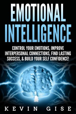 Cover of the book Emotional Intelligence: Control Your Emotions, Improve Interpersonal Connections, Find Lasting Success, & Build Your Self Confidence! by Stanton Peele, Ph.D. J.D.