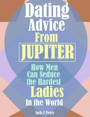 Cover of Dating Advice From Jupiter:How Men Can Seduce the Hardest Ladies In the World