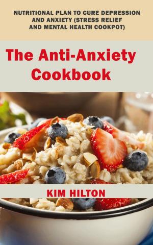 Book cover of The Anti-Anxiety Cookbook: Nutritional Plan to Cure Depression and Anxiety (Stress Relief and Mental Health Cookpot)