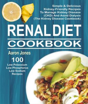 Book cover of Renal Diet Cookbook: 100 Simple & Delicious Kidney-Friendly Recipes To Manage Kidney Disease (CKD) And Avoid Dialysis (The Kidney Disease Cookbook)