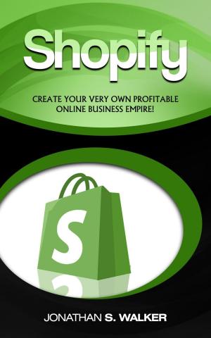 Book cover of Shopify: Create Your Very Own Profitable Online Business Empire!