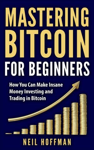 Cover of the book Bitcoin: Mastering Bitcoin for Beginners: How You Can Make Insane Money Investing and Trading Bitcoin by James B Anderson