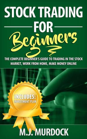 Cover of the book Stock Trading For Beginners: The Complete Beginner's Guide To Trading In The Stock Market, Work From Home, Make Money Online by Stephen Benjamin