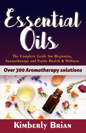 Cover of the book Essential Oils: The complete Essential oils Guide for Beginners, Aromatherapy and Family Health & Wellness (Over 300 Aromatherapy solutions) by Dr. Harold Goldmeier