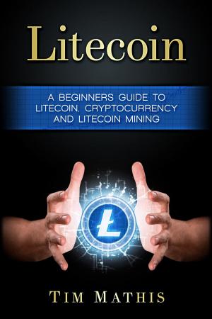 Cover of Litecoin: A Beginners Guide To Litecoin, Cryptocurrency and Litecoin Mining