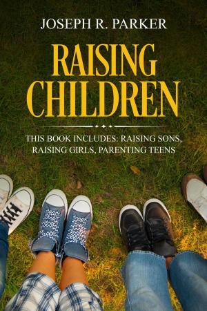 Cover of the book Raising Children: 3 Manuscripts - Raising Sons, Raising Girls, Parenting Teens by Patricia Jamie Lee