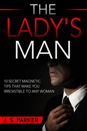 Book cover of The Lady's Man: 10 Secret Magnetic Tips That Make You IRRESISTIBLE To Any Woman You Want.