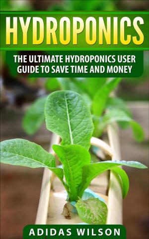 Book cover of Hydroponics - The Ultimate Hydroponics User Guide To Save Time And Money