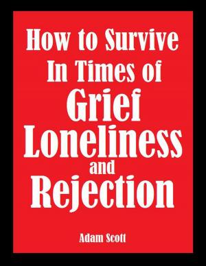 Cover of the book How to Survive In Times Of Grief, Loneliness And Rejection by Amy Foxwell