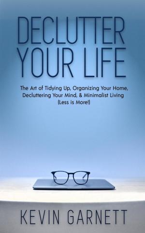 Cover of Declutter Your Life: The Art of Tidying Up, Organizing Your Home, Decluttering Your Mind, and Minimalist Living (Less is More!)
