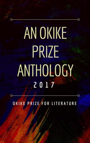 Cover of the book An Okike Prize Anthology 2017 by Roland Smith