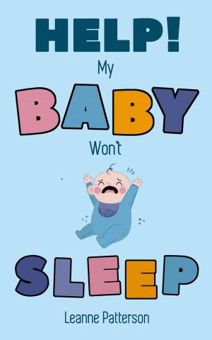 Cover of the book Help! My Baby Won’t Sleep: The Exhausted Parent’s Loving Guide to Baby Sleep Training, Developing Healthy Infant Sleep Habits and Making Sure Your Child is Quiet at Night by Hadley Fierlinger