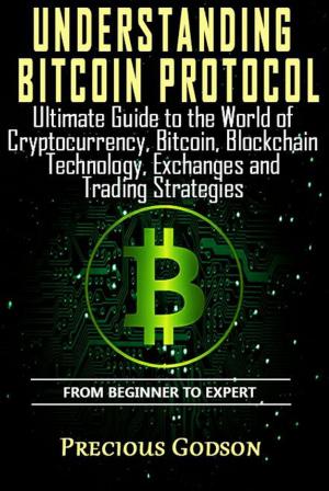 Cover of the book Understanding Bitcoin Protocol: Ultimate Guide to the World of Crypto Currency, Bitcoin, Blockchain Technology, Exchanges and Trading Strategies by Larry Darter