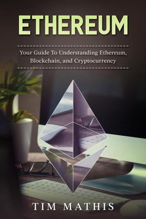 Cover of Ethereum: Your Guide To Understanding Ethereum, Blockchain,and Cryptocurrency