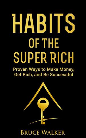 Cover of the book Habits of the Super Rich: Proven Ways to Make Money, Get Rich, and Be Successful by Dr.Troy Clark