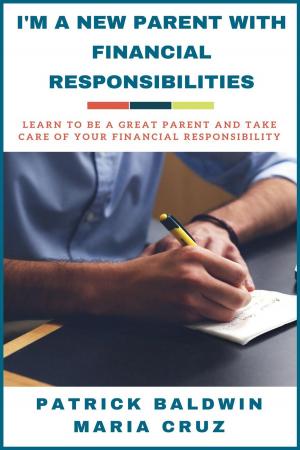 Cover of I’m A New Parent with Financial Responsibilities: Learn to be a Great Parent and Take Care of Your Financial Responsibilities