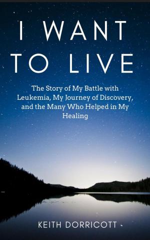 Cover of the book I Want to Live: The Story of My Battle with Leukemia, My Journey of Discovery, and the Many Who Helped in My Healing by Thomas B. Roberts, Ph.D.