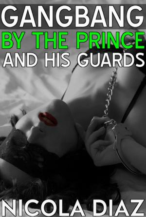 Cover of the book Gangbang by the Prince and His Guards by Nicola Diaz