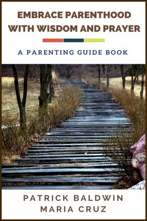 Cover of the book Embrace Parenthood with Wisdom and Prayer: A Parenting Guide Book by Michele Ungolo