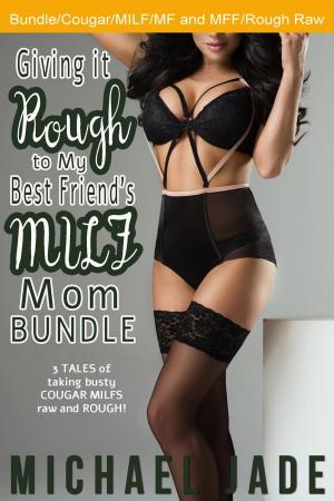 Cover of the book Giving it Rough to My Best Friend's MILF Mom Bundle by Deirdre Maultsaid