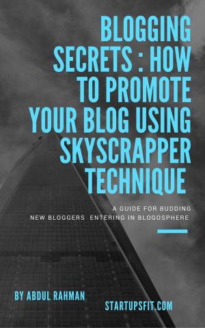 Cover of the book Blogging Secrets Revealed: How to Promote Your Blog Within Weeks Using Skyscraper Technique by Frank Sergeant