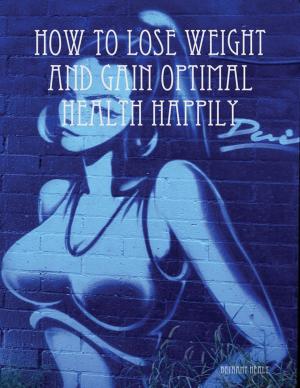 Cover of the book How to Lose Weight and Gain Optimal Health Happily by Rema Taylor