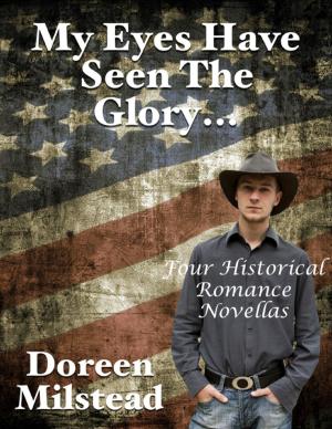 Cover of the book My Eyes Have Seen the Glory... Four Historical Romance Novellas by Rick Loveday