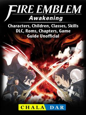 Book cover of Fire Emblem Awakening, Characters, Children, Classes, Skills, DLC, Roms, Chapters, Game Guide Unofficial