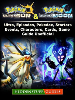 Book cover of Pokemon Ultra Sun and Ultra Moon, Ultra, Episodes, Pokedex, Starters, Events, Characters, Cards, Game Guide Unofficial