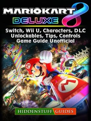 Book cover of Mario Kart 8 Deluxe, Switch, Wii U, Characters, DLC, Unlockables, Tips, Controls, Game Guide Unofficial